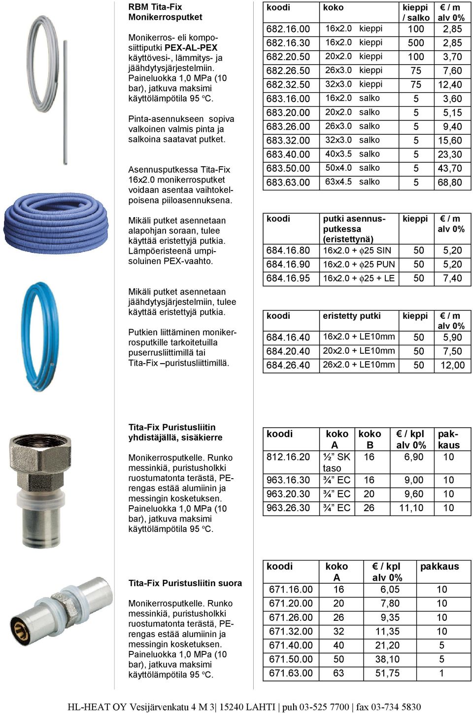 Mikäli putket asennetaan alapohjan soraan, tulee käyttää eristettyjä putkia. Lämpöeristeenä umpisoluinen PEX-vaahto. 68.6.00 68.6.0 68..0 68..0 68..0 68.6.00 68..00 68..00 68..00 68..00 68.0.00 68.6.00 6x.