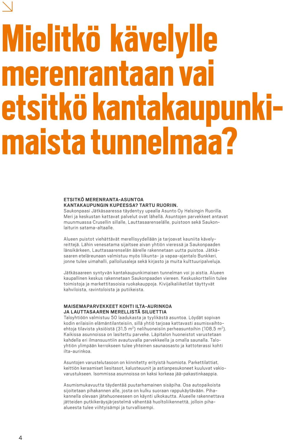 Alueen puistot viehättävät merellisyydellään ja tarjoavat kauniita kävelyreittejä.