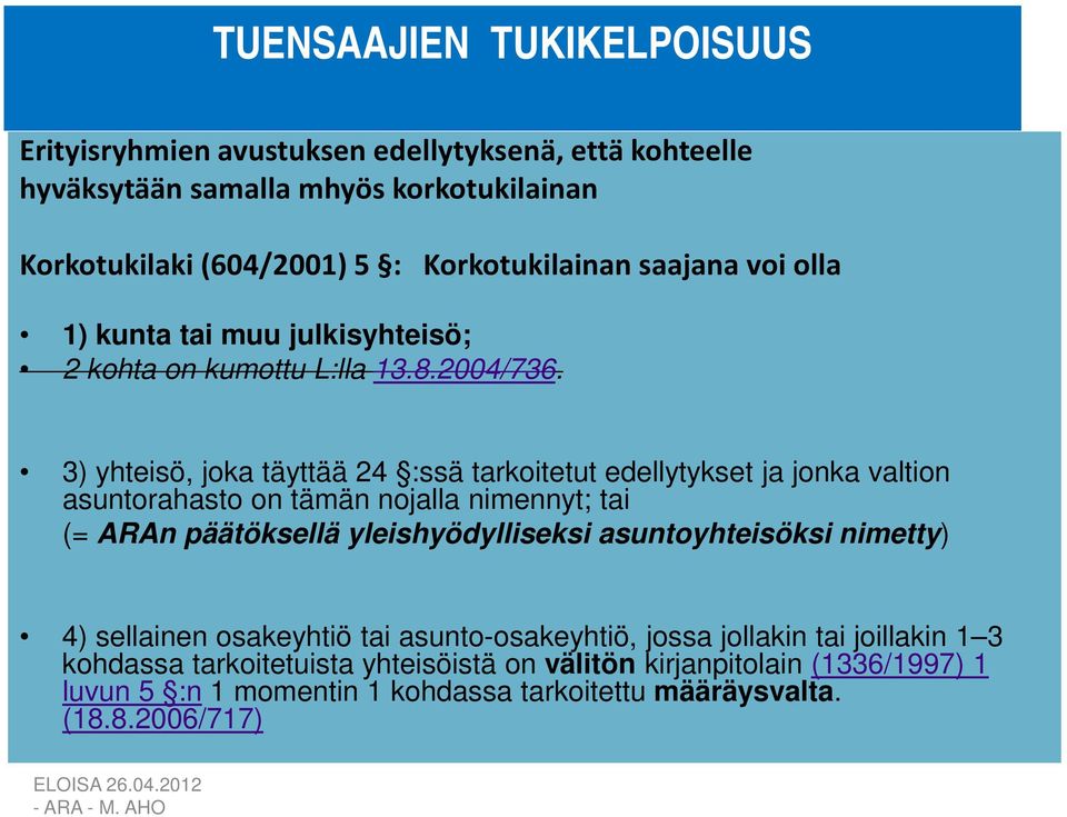 3) yhteisö, joka täyttää 24 :ssä tarkoitetut edellytykset ja jonka valtion asuntorahasto on tämän nojalla nimennyt; tai (= ARAn päätöksellä yleishyödylliseksi