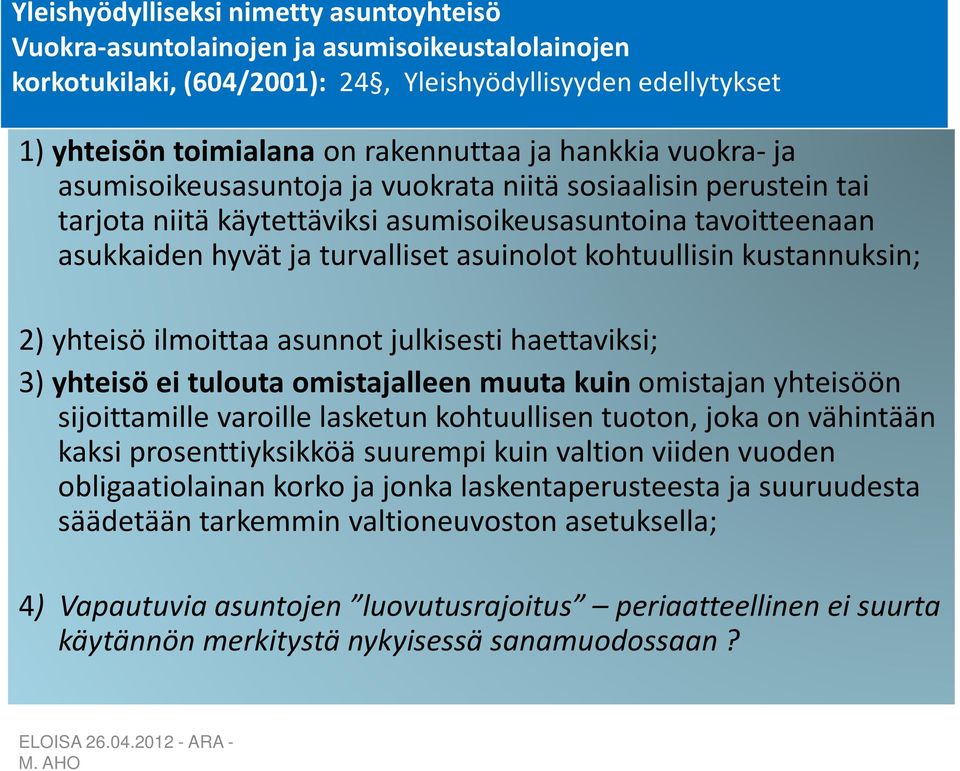 kohtuullisin kustannuksin; 2) yhteisö ilmoittaa asunnot julkisesti haettaviksi; 3) yhteisö ei tulouta omistajalleen muuta kuin omistajan yhteisöön sijoittamille varoille lasketun kohtuullisen tuoton,