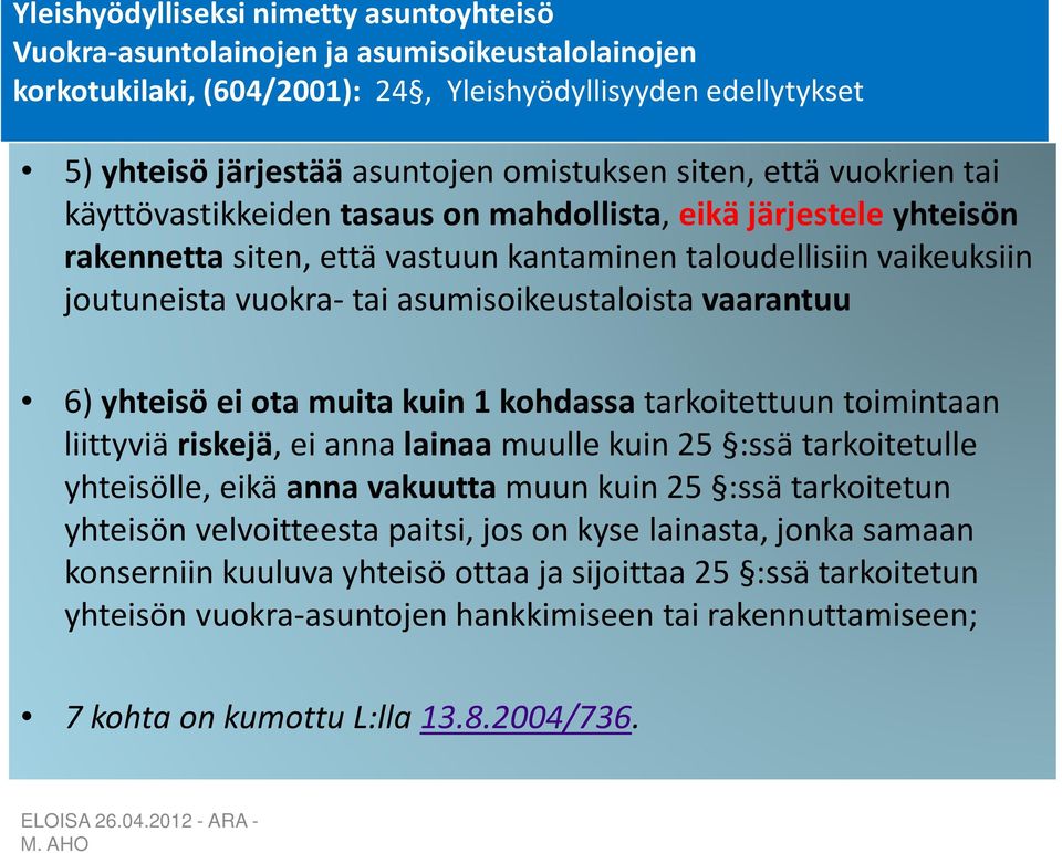 asumisoikeustaloista vaarantuu 6) yhteisö ei ota muita kuin 1 kohdassa tarkoitettuun toimintaan liittyviä riskejä, ei anna lainaa muulle kuin 25 :ssä tarkoitetulle yhteisölle, eikä anna vakuutta muun