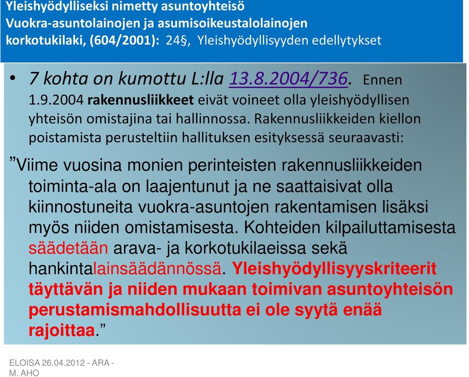 Rakennusliikkeiden kiellon poistamista perusteltiin hallituksen esityksessä seuraavasti: Viime vuosina monien perinteisten rakennusliikkeiden toiminta-ala on laajentunut ja ne saattaisivat olla