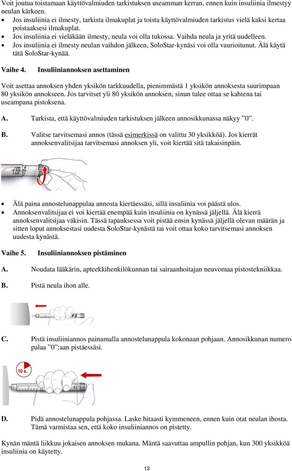 Vaihda neula ja yritä uudelleen. Jos insuliinia ei ilmesty neulan vaihdon jälkeen, SoloStar-kynäsi voi olla vaurioitunut. Älä käytä tätä SoloStar-kynää. Vaihe 4.