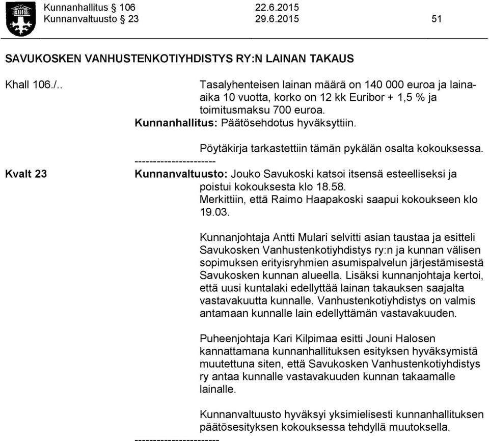 Pöytäkirja tarkastettiin tämän pykälän osalta kokouksessa. ---------------------- Kunnanvaltuusto: Jouko Savukoski katsoi itsensä esteelliseksi ja poistui kokouksesta klo 18.58.