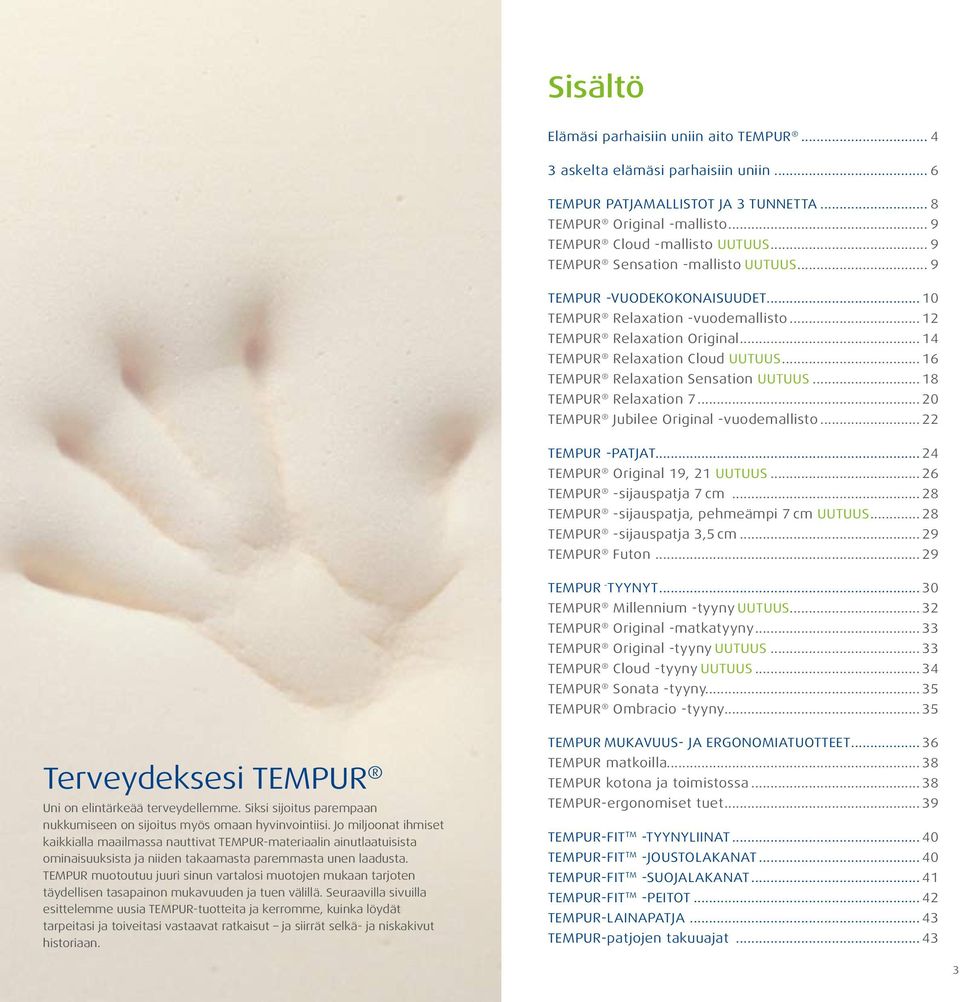 .. 16 TEMPUR Relaxation Sensation UUTUUS... 18 TEMPUR Relaxation 7... 20 TEMPUR Jubilee Original -vuodemallisto... 22 TEMPUR -PATJAT... 24 TEMPUR Original 19, 21 UUTUUS... 26 TEMPUR -sijauspatja 7 cm.
