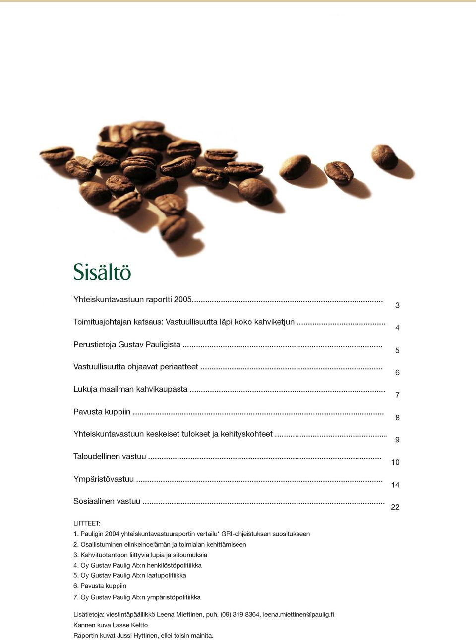 .. 3 4 5 6 7 8 9 10 14 22 LIITTEET: 1. Pauligin 2004 yhteiskuntavastuuraportin vertailu* GRI-ohjeistuksen suositukseen 2. Osallistuminen elinkeinoelämän ja toimialan kehittämiseen 3.