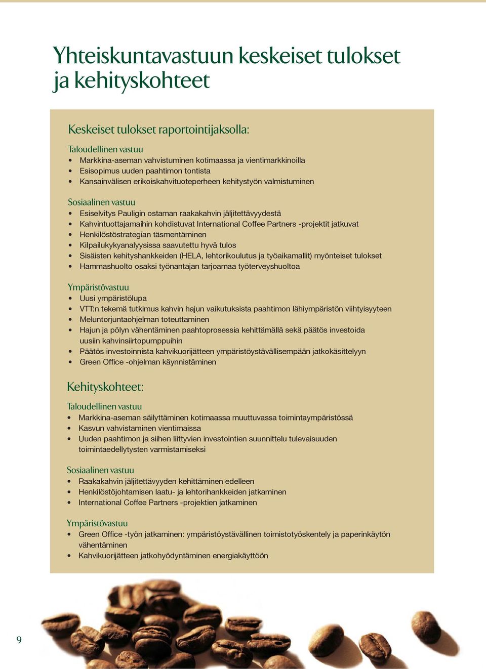 International Coffee Partners -projektit jatkuvat Henkilöstöstrategian täsmentäminen Kilpailukykyanalyysissa saavutettu hyvä tulos Sisäisten kehityshankkeiden (HELA, lehtorikoulutus ja työaikamallit)
