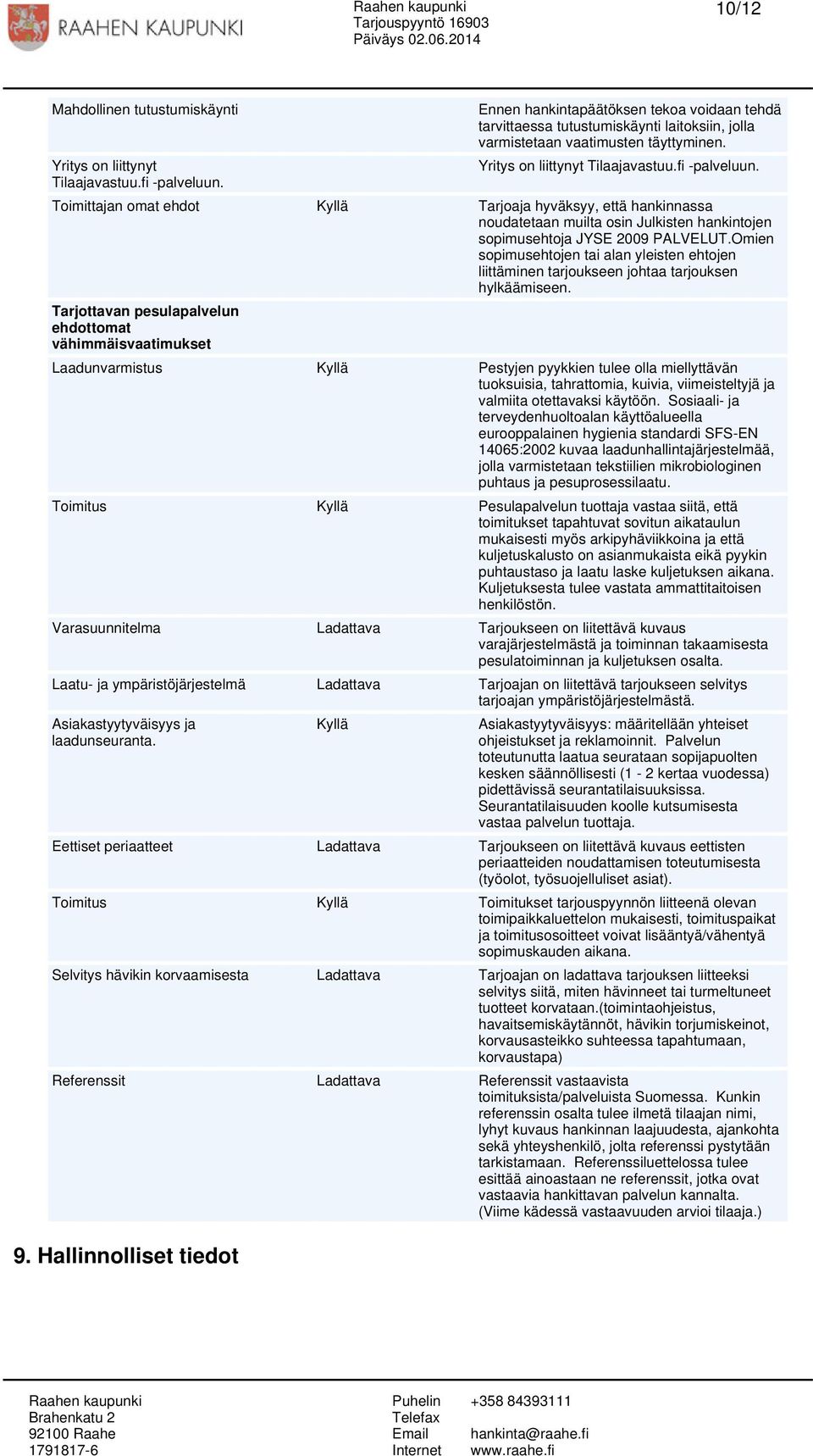 Toimittajan omat ehdot Tarjoaja hyväksyy, että hankinnassa noudatetaan muilta osin Julkisten hankintojen sopimusehtoja JYSE 2009 PALVELUT.