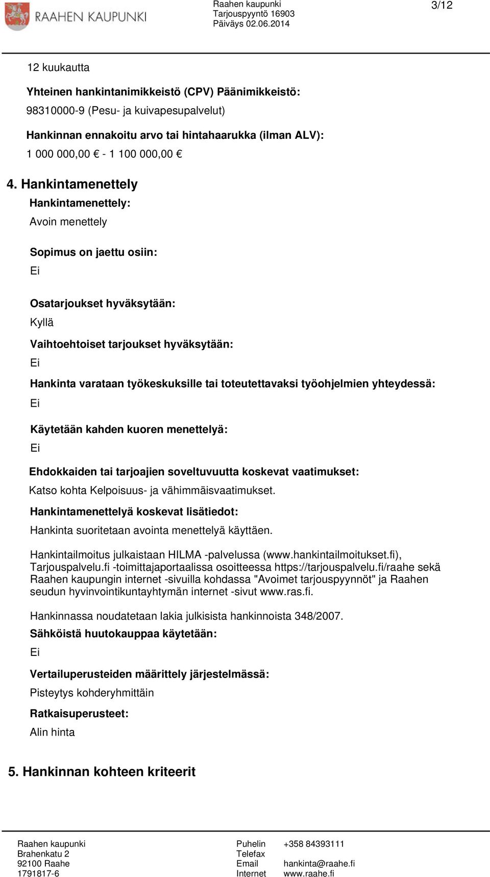 työohjelmien yhteydessä: Käytetään kahden kuoren menettelyä: Ehdokkaiden tai tarjoajien soveltuvuutta koskevat vaatimukset: Katso kohta Kelpoisuus- ja vähimmäisvaatimukset.