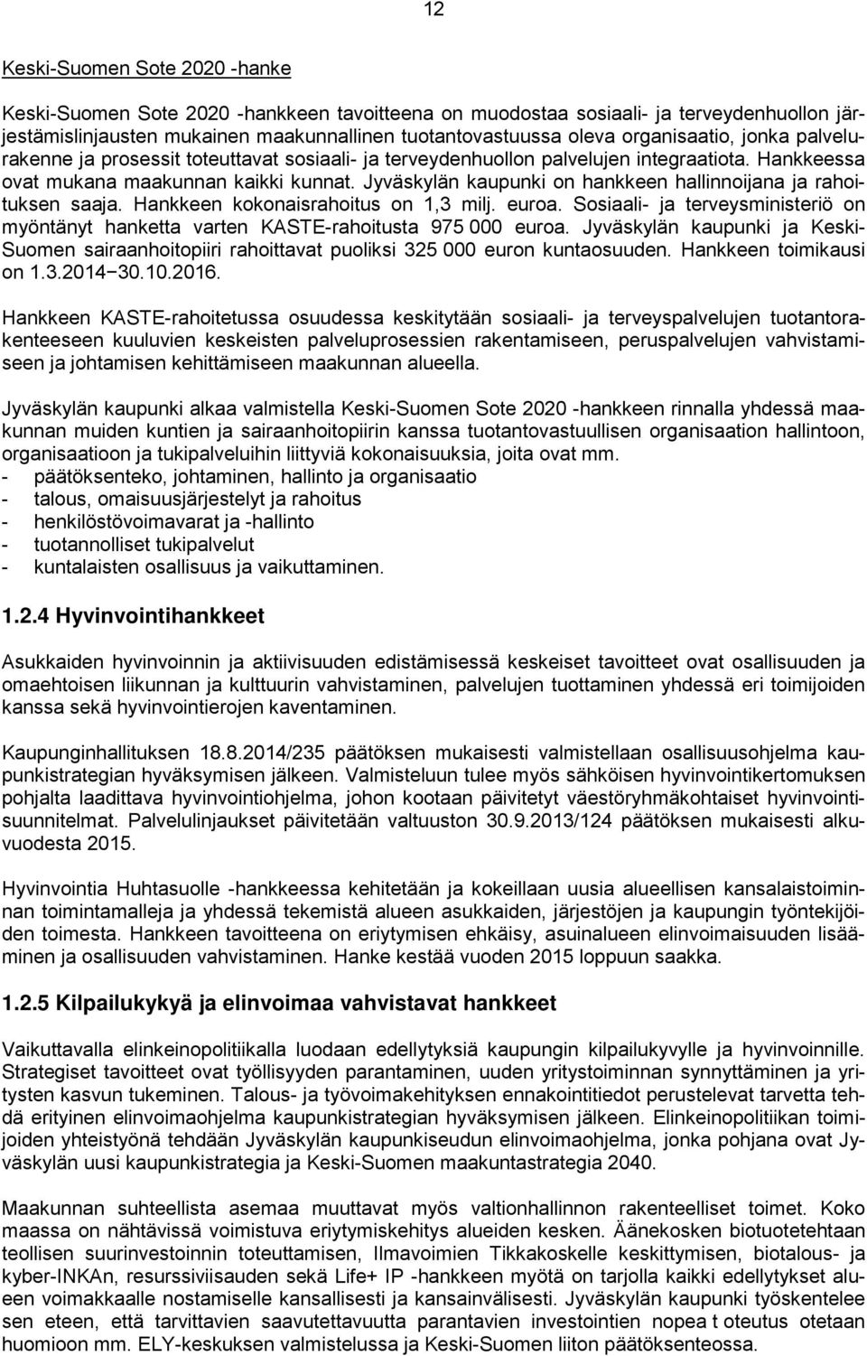 Jyväskylän kaupunki on hankkeen hallinnoijana ja rahoituksen saaja. Hankkeen kokonaisrahoitus on 1,3 milj. euroa.