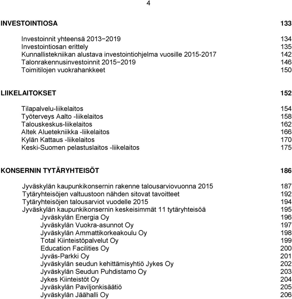 -liikelaitos 170 Keski-Suomen pelastuslaitos -liikelaitos 175 KONSERNIN TYTÄRYHTEISÖT 186 Jyväskylän kaupunkikonsernin rakenne talousarviovuonna 2015 187 Tytäryhteisöjen valtuustoon nähden sitovat