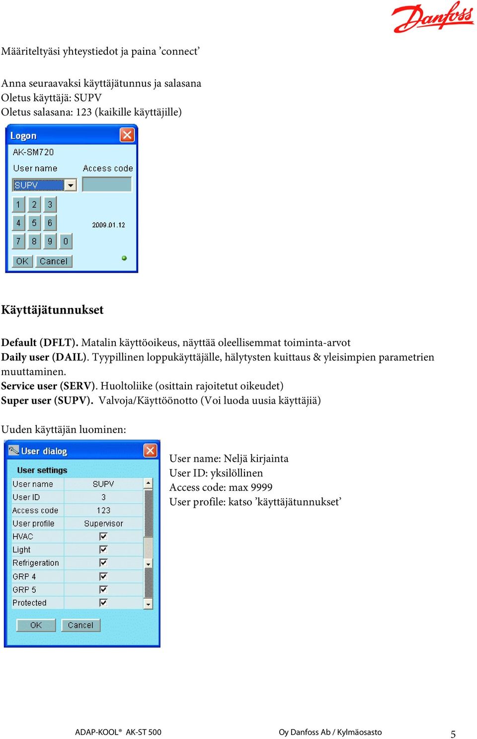 Tyypillinen loppukäyttäjälle, hälytysten kuittaus & yleisimpien parametrien muuttaminen. Service user (SERV).