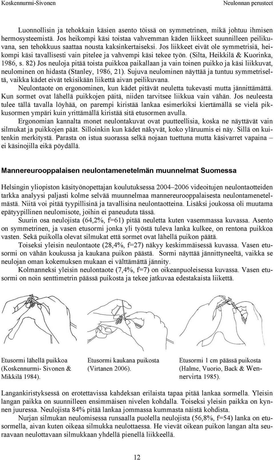 Jos liikkeet eivät ole symmetrisiä, heikompi käsi tavallisesti vain pitelee ja vahvempi käsi tekee työn. (Silta, Heikkilä & Kuorinka, 1986, s.