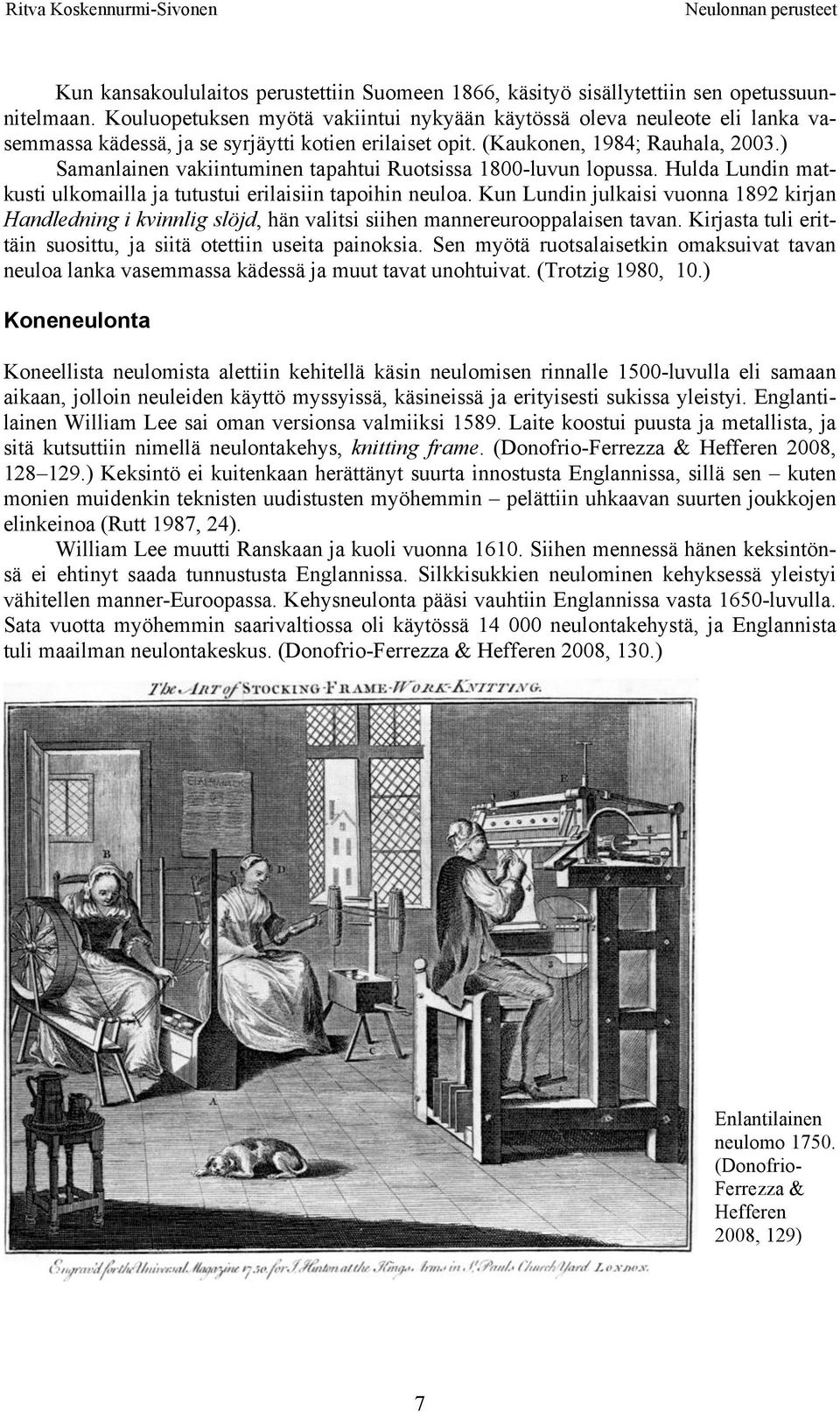 ) Samanlainen vakiintuminen tapahtui Ruotsissa 1800-luvun lopussa. Hulda Lundin matkusti ulkomailla ja tutustui erilaisiin tapoihin neuloa.