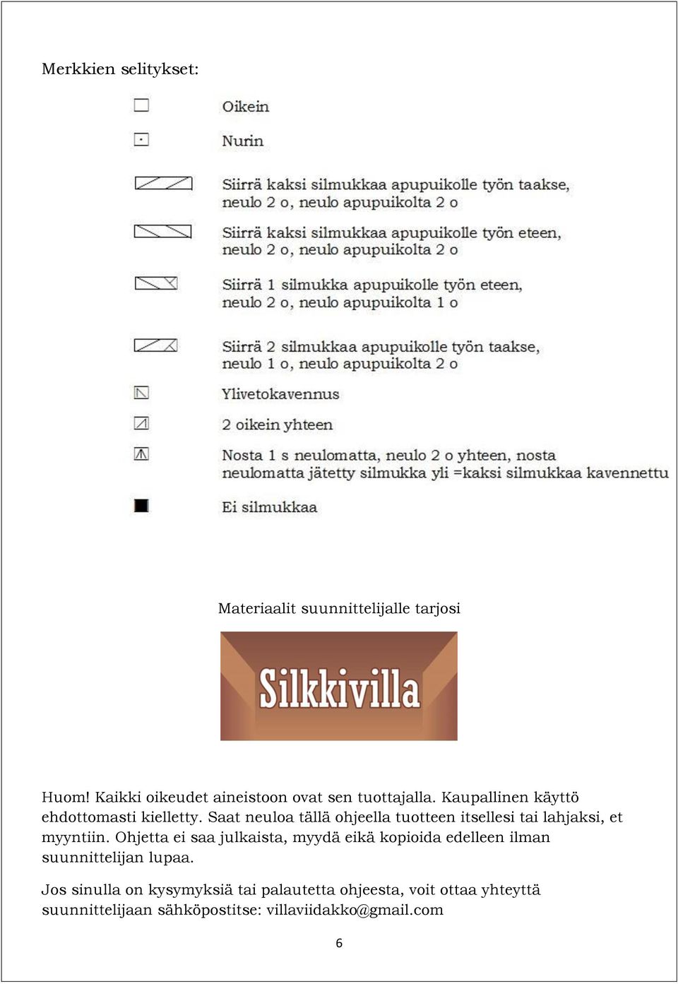 Saat neuloa tällä ohjeella tuotteen itsellesi tai lahjaksi, et myyntiin.