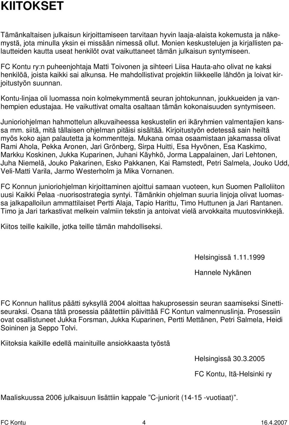 FC Kontu ry:n puheenjohtaja Matti Toivonen ja sihteeri Liisa Hauta-aho olivat ne kaksi henkilöä, joista kaikki sai alkunsa.