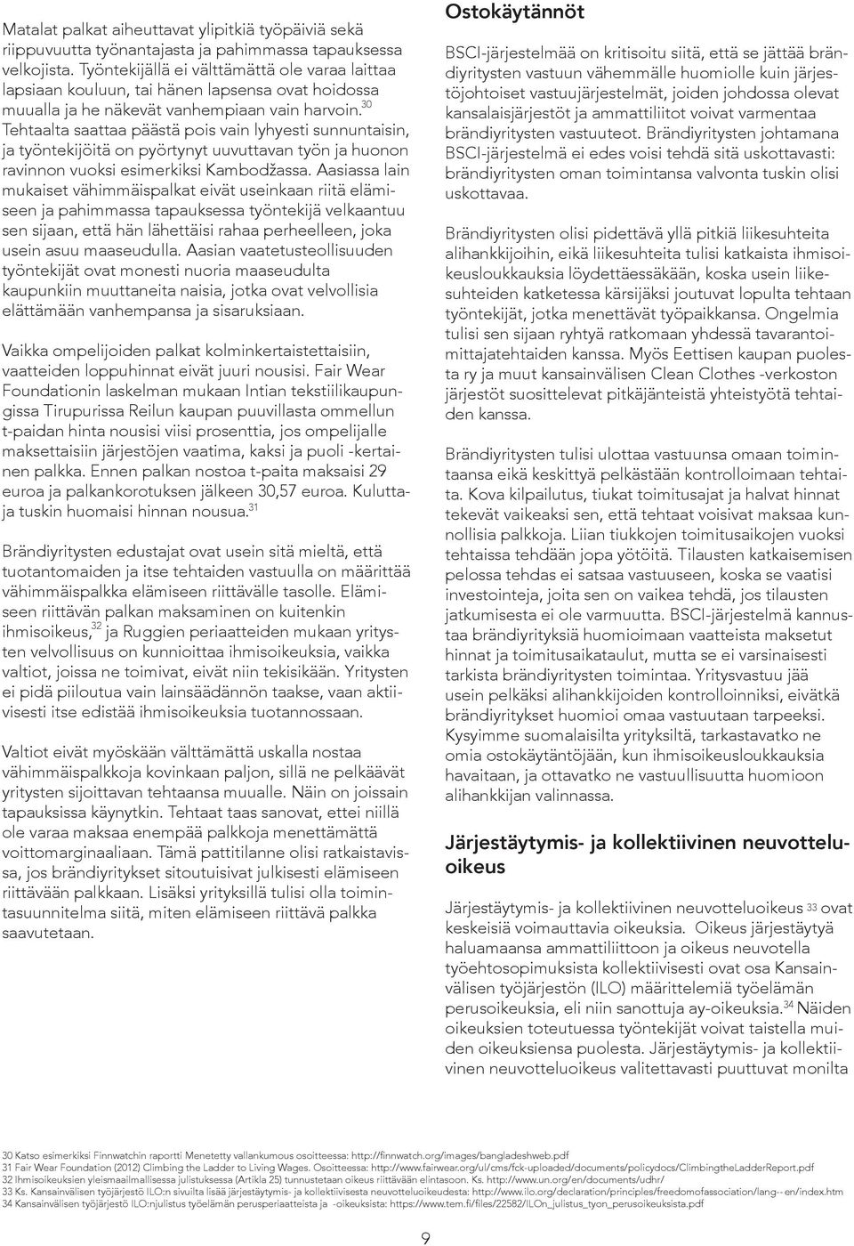 Tehtaalta saattaa päästä pois vain lyhyesti sunnuntaisin, ja työntekijöitä on pyörtynyt uuvuttavan työn ja huonon ravinnon vuoksi esimerkiksi Kambodžassa.
