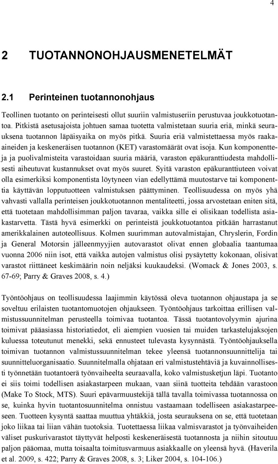 Suuria eriä valmistettaessa myös raakaaineiden ja keskeneräisen tuotannon (KET) varastomäärät ovat isoja.