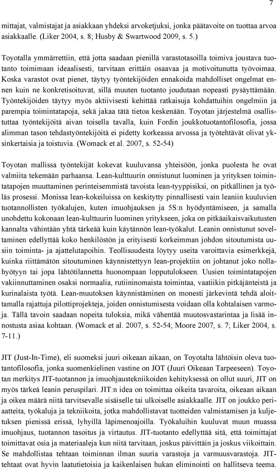 Koska varastot ovat pienet, täytyy työntekijöiden ennakoida mahdolliset ongelmat ennen kuin ne konkretisoituvat, sillä muuten tuotanto joudutaan nopeasti pysäyttämään.