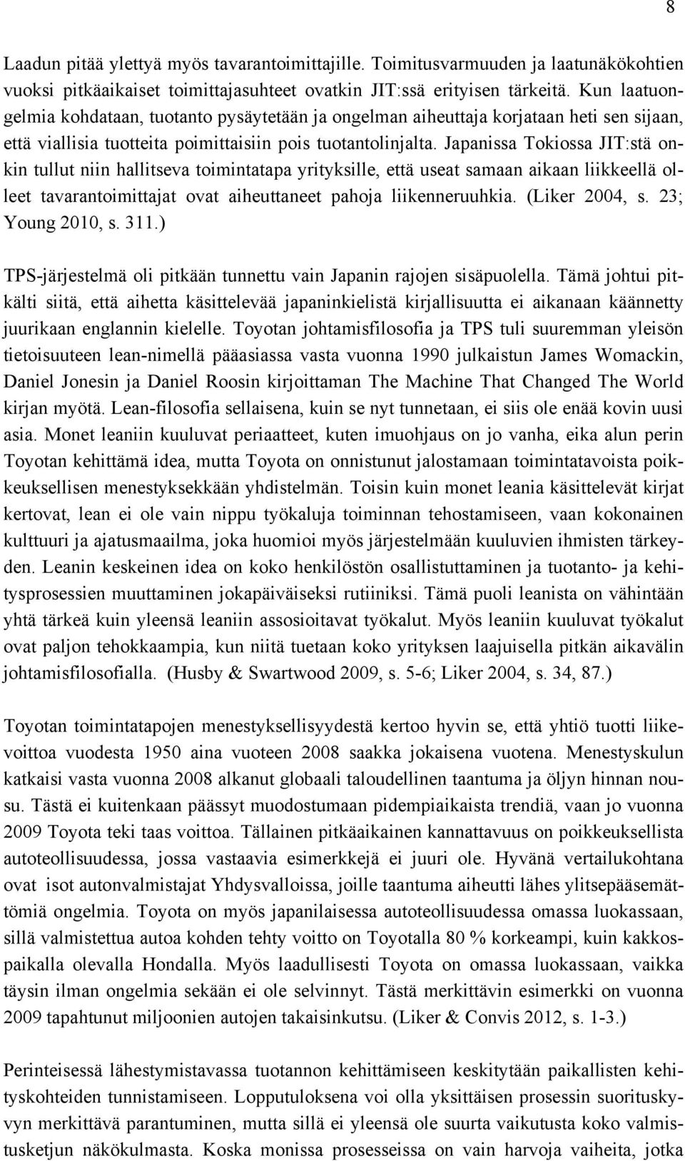 Japanissa Tokiossa JIT:stä onkin tullut niin hallitseva toimintatapa yrityksille, että useat samaan aikaan liikkeellä olleet tavarantoimittajat ovat aiheuttaneet pahoja liikenneruuhkia.