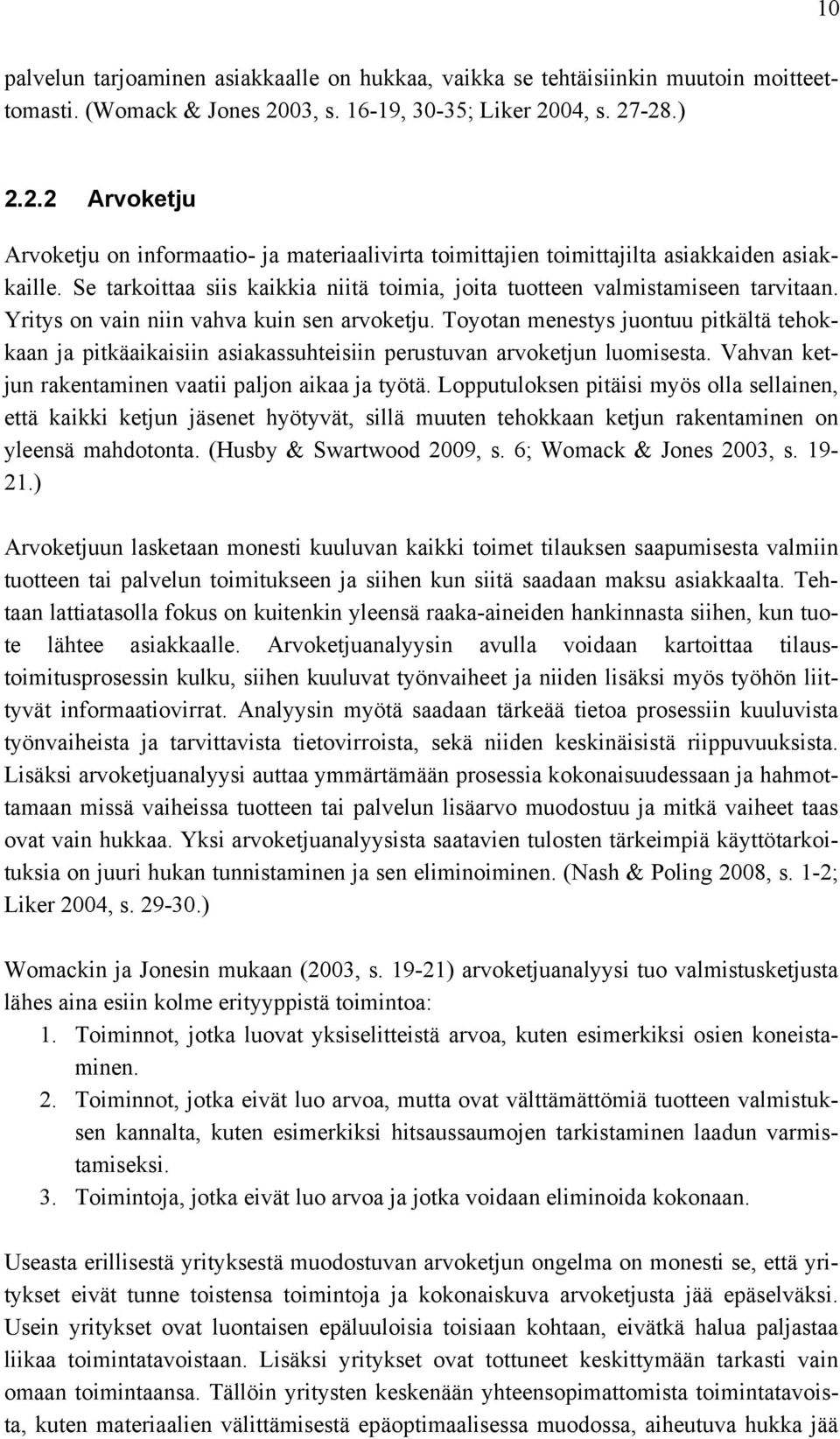Se tarkoittaa siis kaikkia niitä toimia, joita tuotteen valmistamiseen tarvitaan. Yritys on vain niin vahva kuin sen arvoketju.