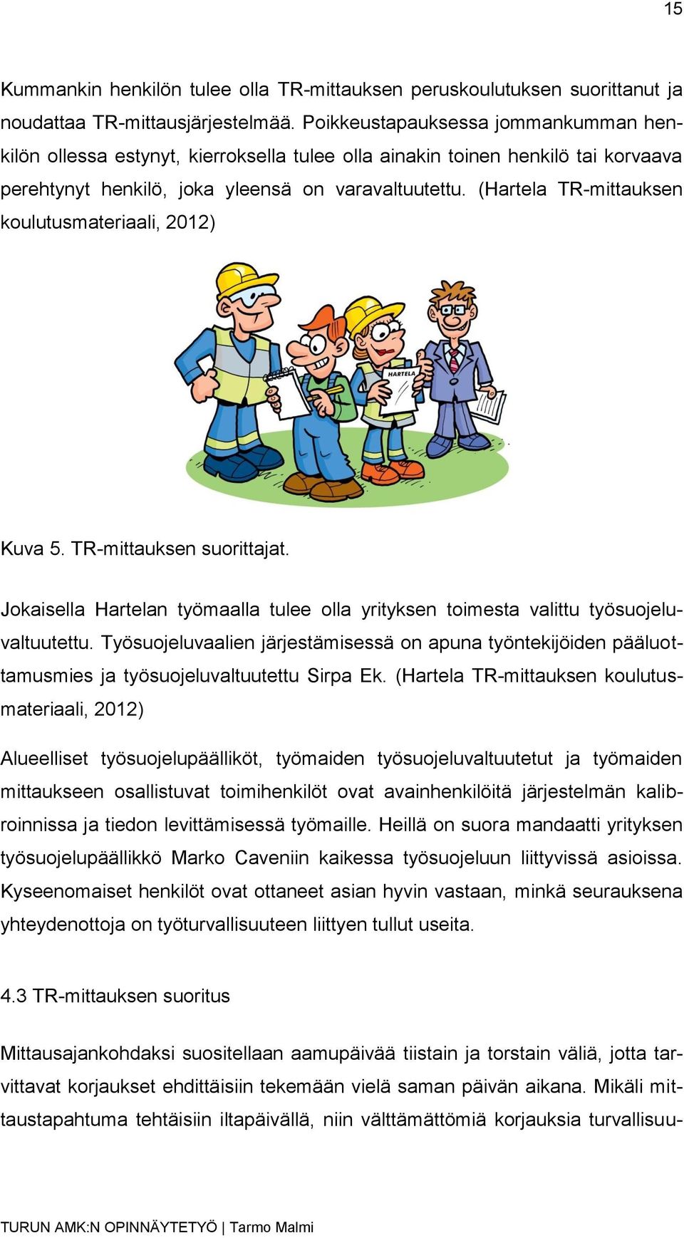 (Hartela TR-mittauksen koulutusmateriaali, 2012) Kuva 5. TR-mittauksen suorittajat. Jokaisella Hartelan työmaalla tulee olla yrityksen toimesta valittu työsuojeluvaltuutettu.