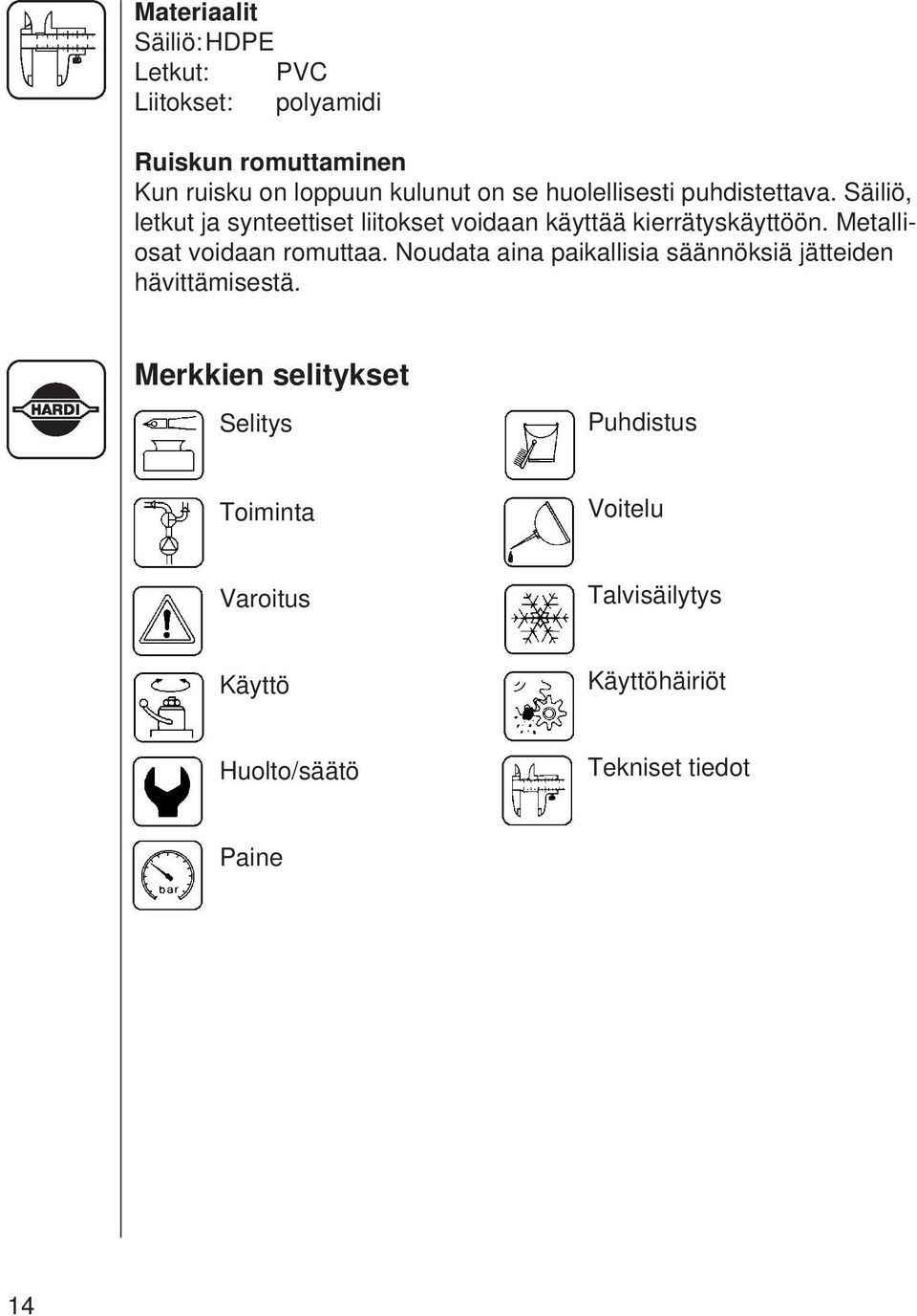 Metalliosat voidaan romuttaa. Noudata aina paikallisia säännöksiä jätteiden hävittämisestä.