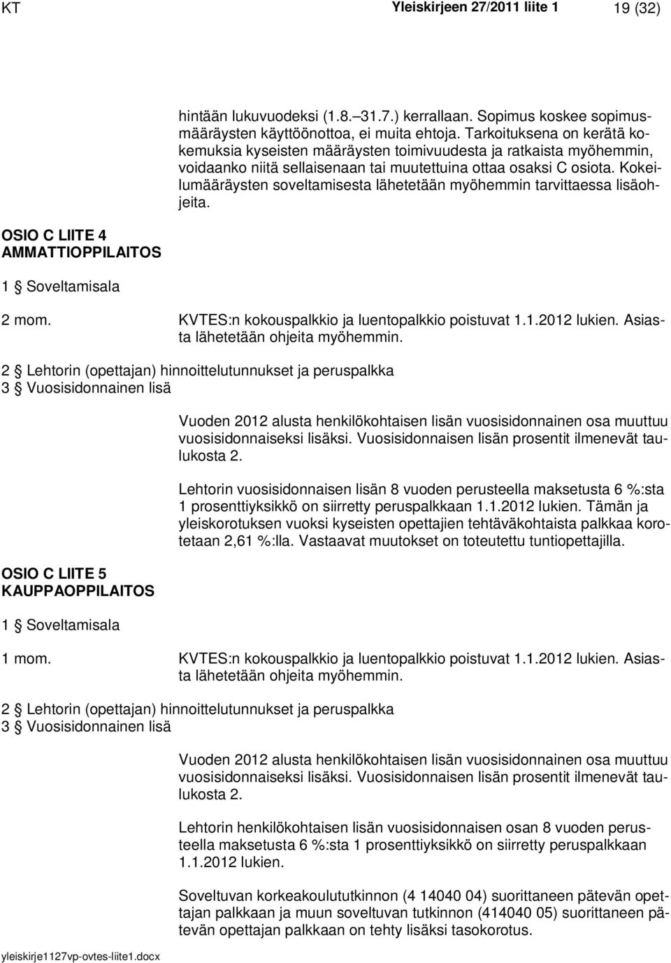 Kokeilumääräysten soveltamisesta lähetetään myöhemmin tarvittaessa lisäohjeita. 2 mom. KVTES:n kokouspalkkio ja luentopalkkio poistuvat 1.1.2012 lukien. Asiasta lähetetään ohjeita myöhemmin.