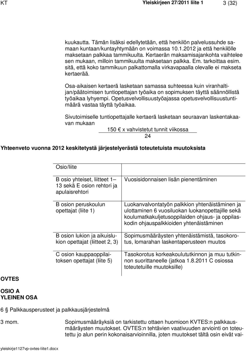 Osa-aikaisen kertaerä lasketaan samassa suhteessa kuin viranhaltijan/päätoimisen tuntiopettajan työaika on sopimuksen täyttä säännöllistä työaikaa lyhyempi.