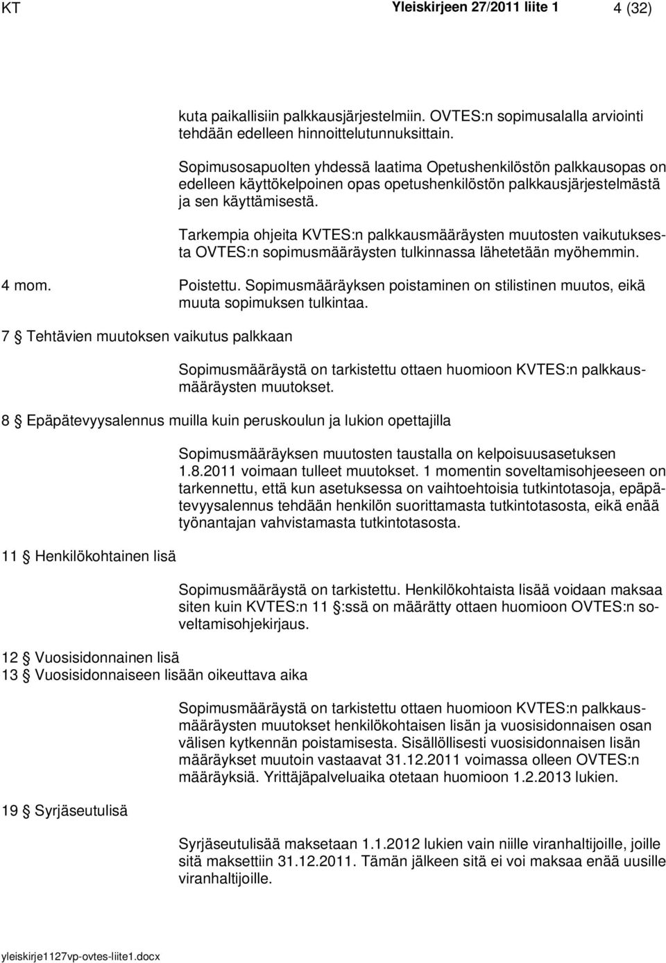 Tarkempia ohjeita KVTES:n palkkausmääräysten muutosten vaikutuksesta OVTES:n sopimusmääräysten tulkinnassa lähetetään myöhemmin. 4 mom. Poistettu.