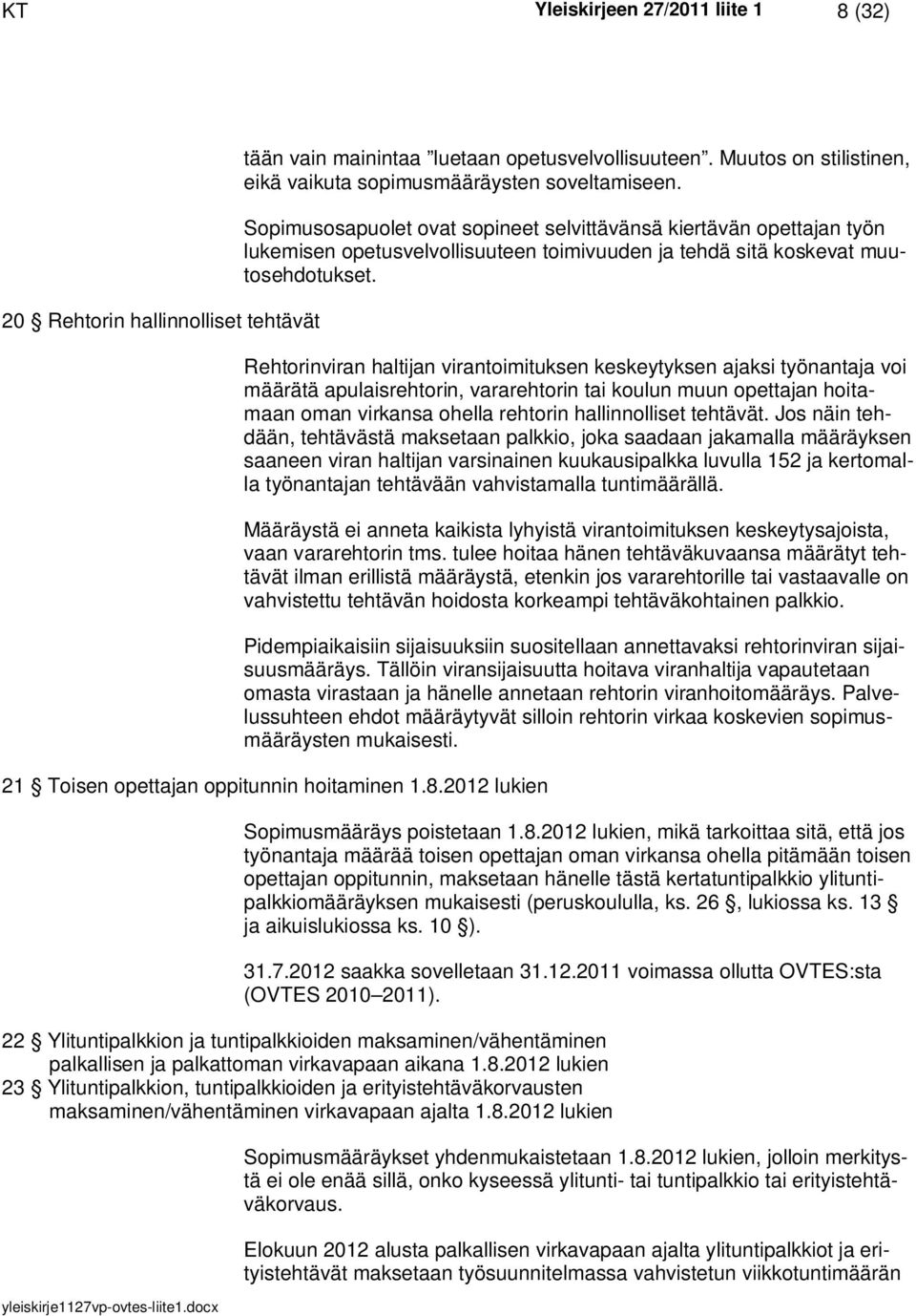 Rehtorinviran haltijan virantoimituksen keskeytyksen ajaksi työnantaja voi määrätä apulaisrehtorin, vararehtorin tai koulun muun opettajan hoitamaan oman virkansa ohella rehtorin hallinnolliset