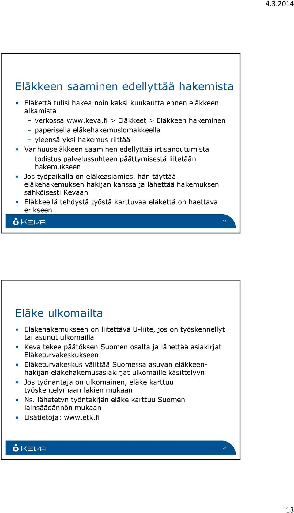 liitetään hakemukseen Jos työpaikalla on eläkeasiamies, hän täyttää eläkehakemuksen hakijan kanssa ja lähettää hakemuksen sähköisesti Kevaan Eläkkeellä tehdystä työstä karttuvaa eläkettä on haettava