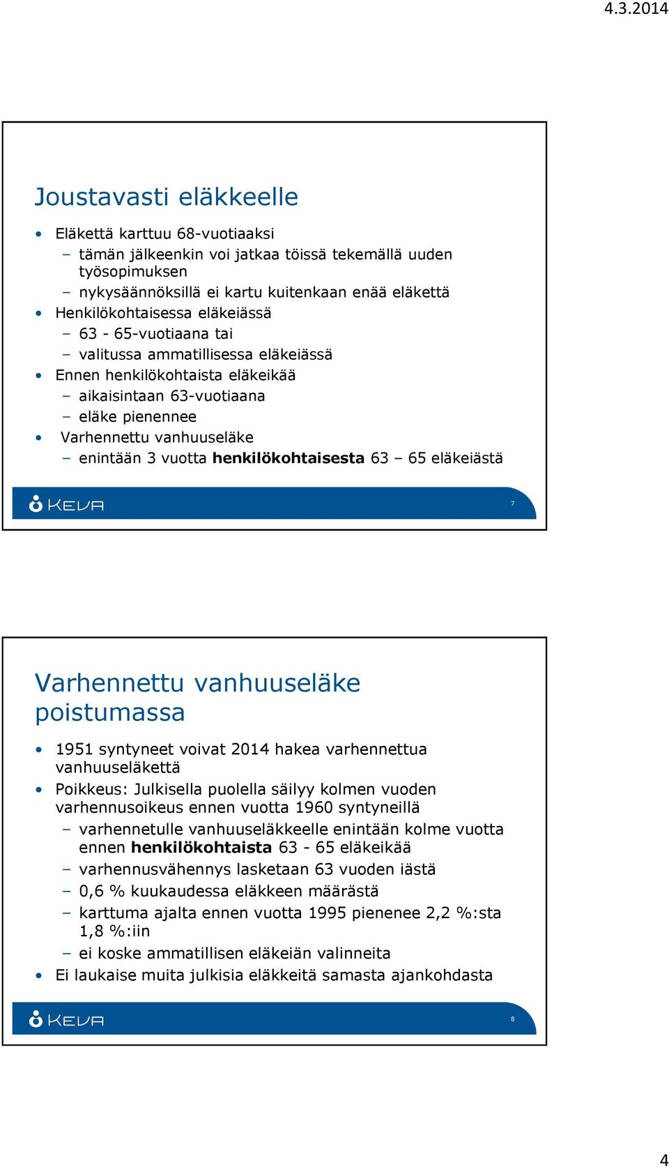 eläkeiästä 7 Varhennettu vanhuuseläke poistumassa 1951 syntyneet voivat 2014 hakea varhennettua vanhuuseläkettä Poikkeus: Julkisella puolella säilyy kolmen vuoden varhennusoikeus ennen vuotta 1960