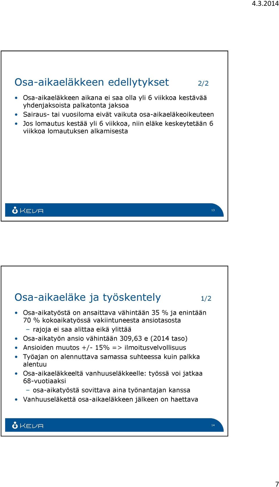 kokoaikatyössä vakiintuneesta ansiotasosta rajoja ei saa alittaa eikä ylittää Osa-aikatyön ansio vähintään 309,63 e (2014 taso) Ansioiden muutos +/- 15% => ilmoitusvelvollisuus Työajan on