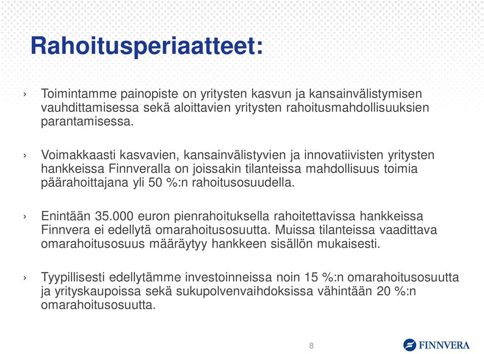 rahoitusosuudella. Enintään 35.000 euron pienrahoituksella rahoitettavissa hankkeissa Finnvera ei edellytä omarahoitusosuutta.