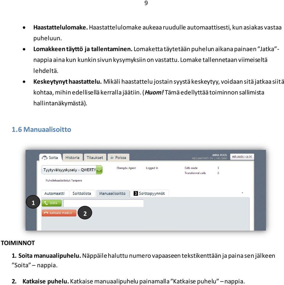 Mikäli haastattelu jostain syystä keskeytyy, voidaan sitä jatkaa siitä kohtaa, mihin edellisellä kerralla jäätiin. (Huom!