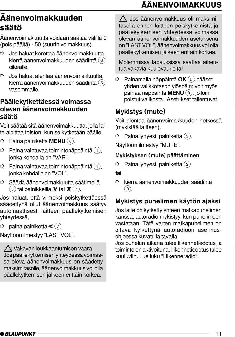 Päällekytkettäessä voimassa olevan äänenvoimakkuuden säätö Voit säätää sitä äänenvoimakkuutta, jolla laite aloittaa toiston, kun se kytketään päälle. jonka kohdalla on VAR. jonka kohdalla on VOL.