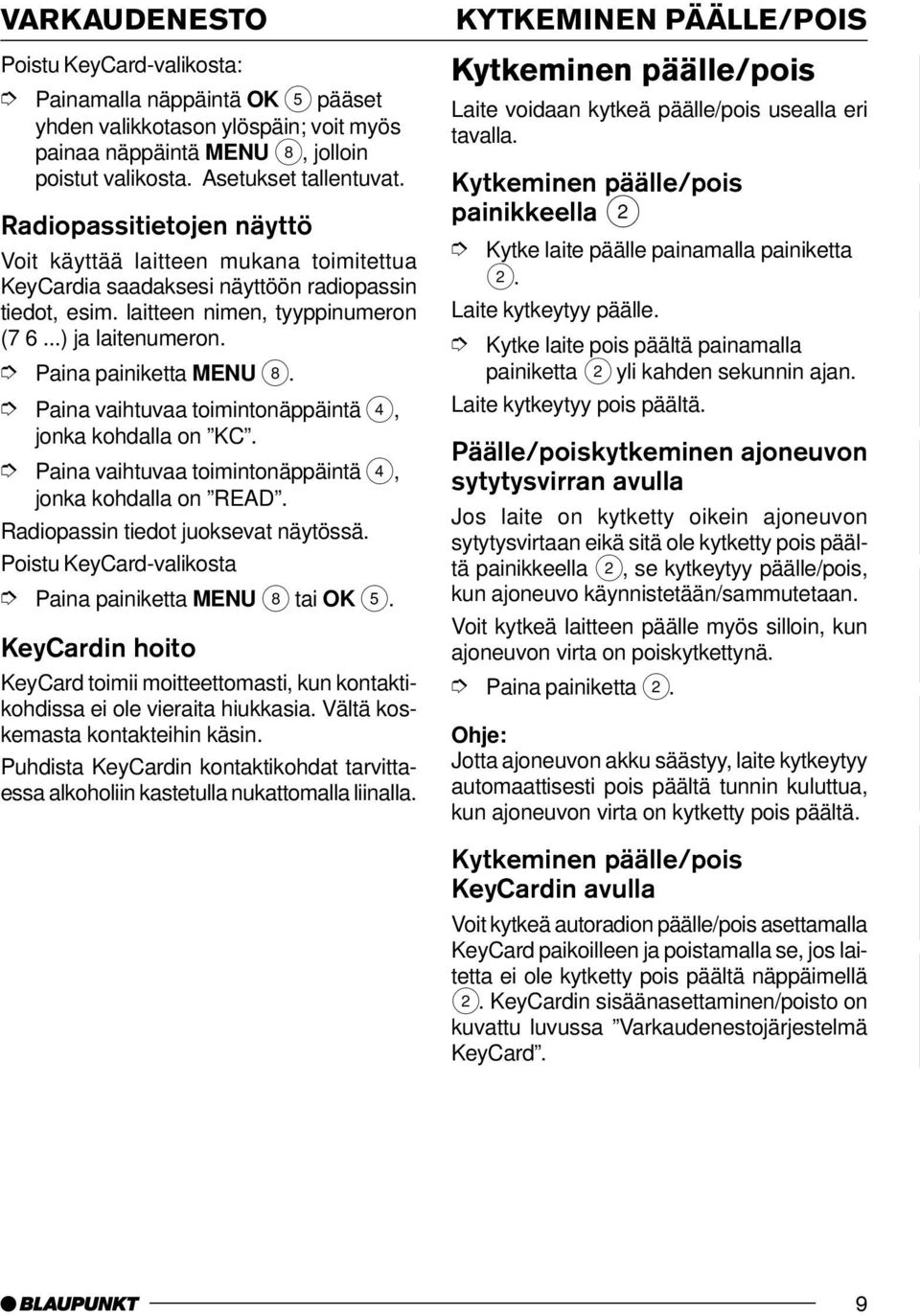KeyCardin hoito KeyCard toimii moitteettomasti, kun kontaktikohdissa ei ole vieraita hiukkasia. Vältä koskemasta kontakteihin käsin.