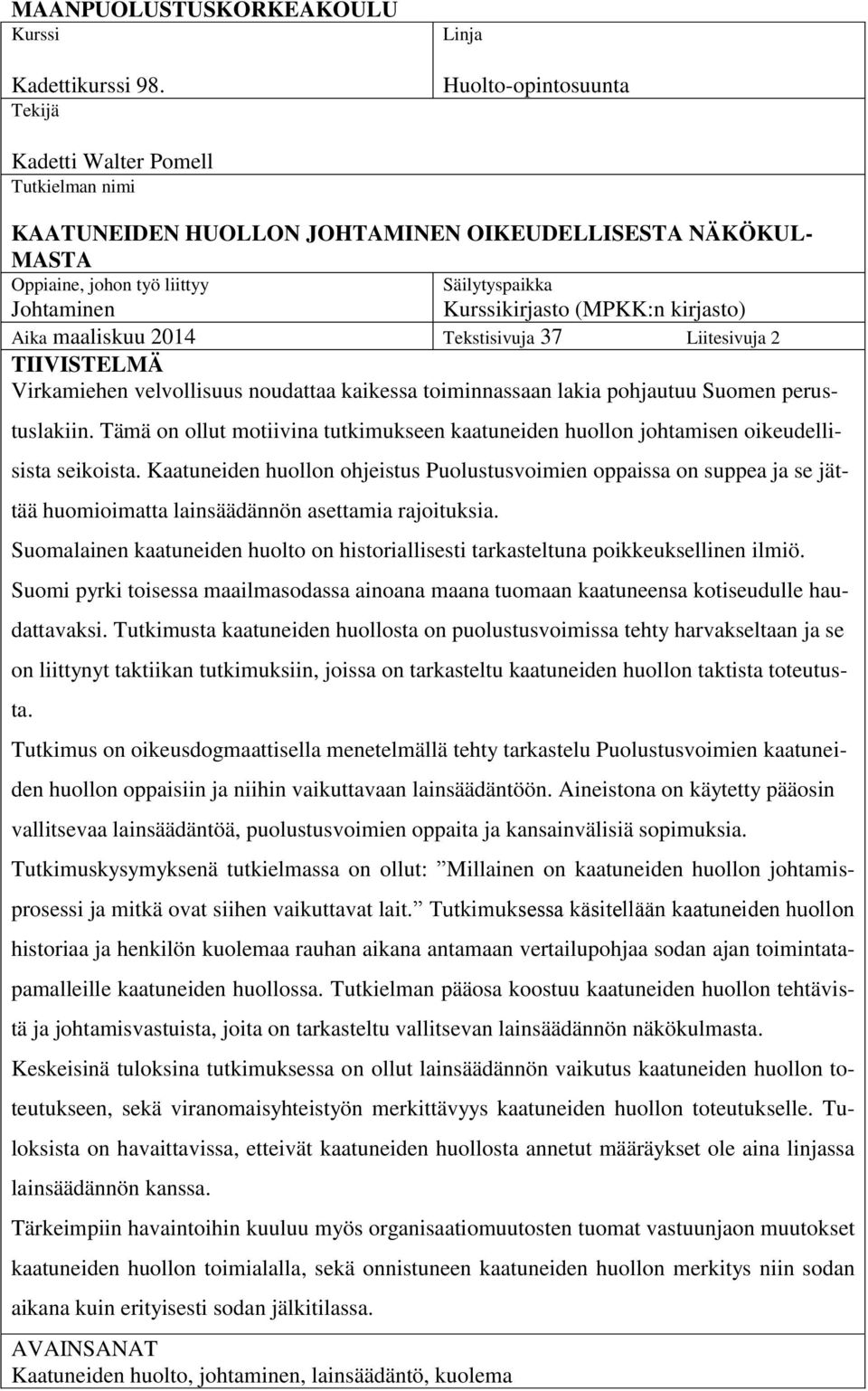 Kurssikirjasto (MPKK:n kirjasto) Aika maaliskuu 2014 Tekstisivuja 37 Liitesivuja 2 TIIVISTELMÄ Virkamiehen velvollisuus noudattaa kaikessa toiminnassaan lakia pohjautuu Suomen perustuslakiin.