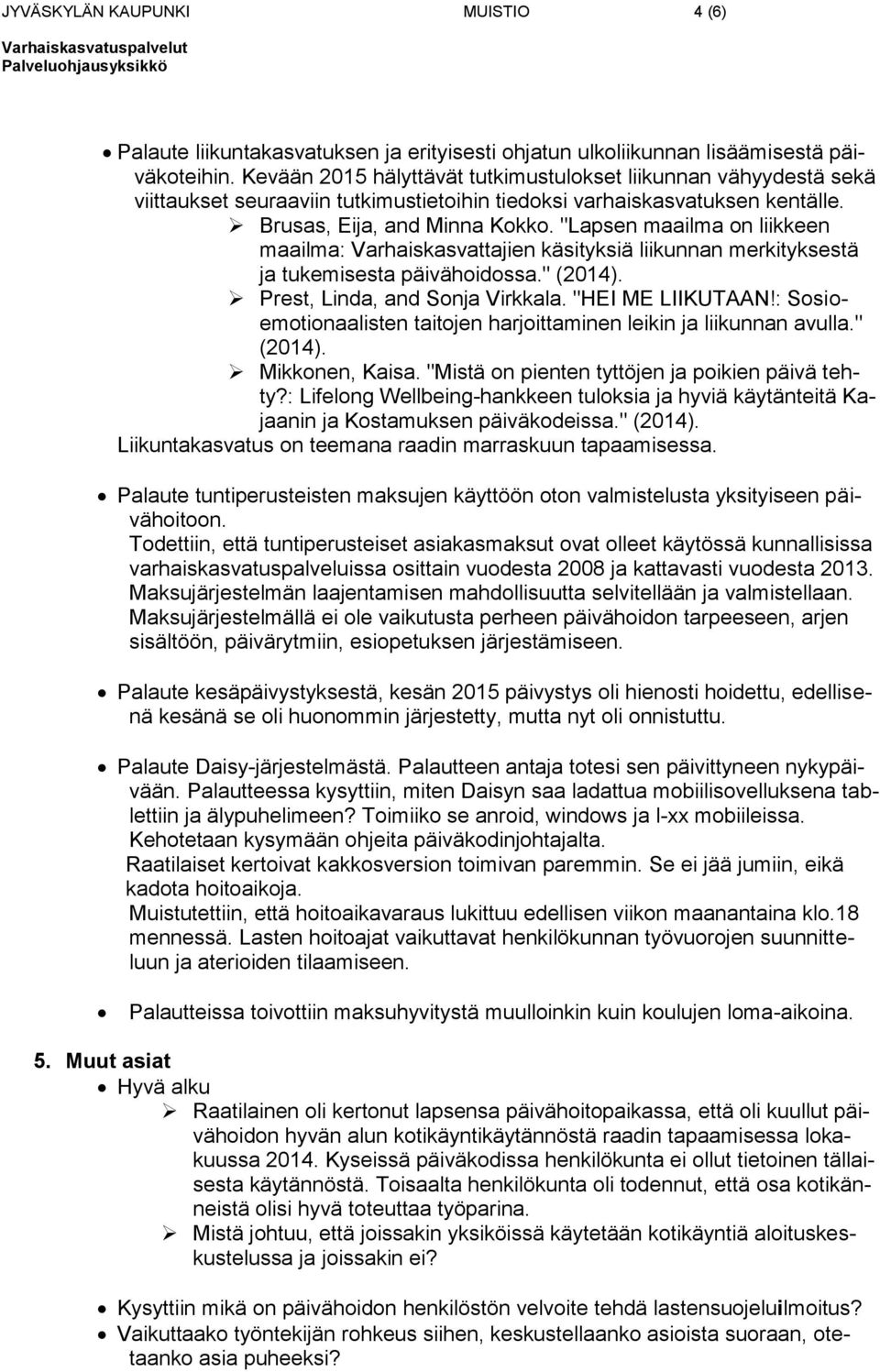 "Lapsen maailma on liikkeen maailma: Varhaiskasvattajien käsityksiä liikunnan merkityksestä ja tukemisesta päivähoidossa." (2014). Prest, Linda, and Sonja Virkkala. "HEI ME LIIKUTAAN!