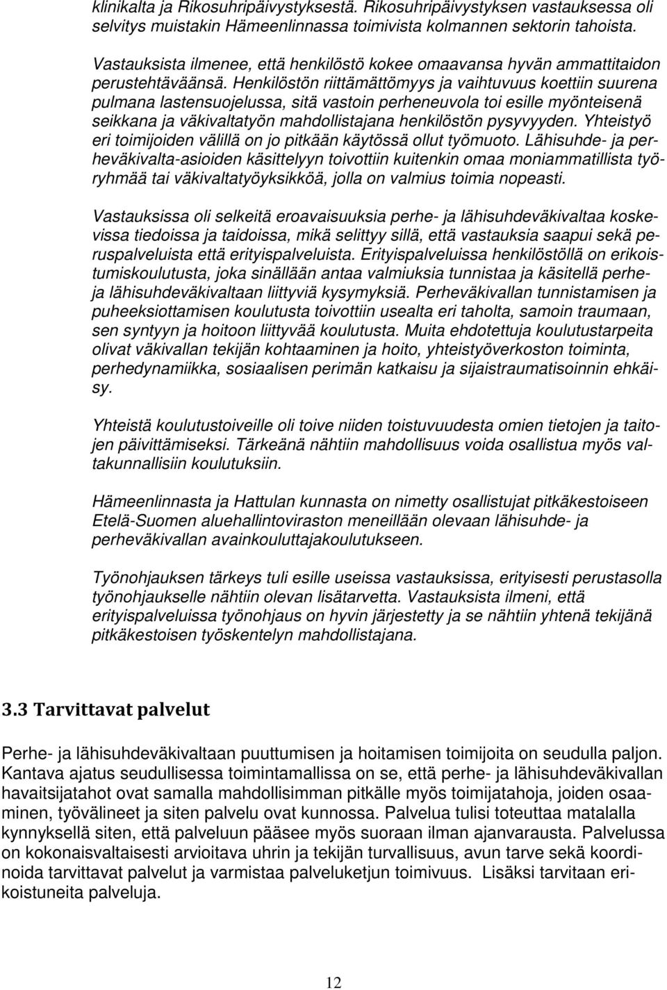 Henkilöstön riittämättömyys ja vaihtuvuus koettiin suurena pulmana lastensuojelussa, sitä vastoin perheneuvola toi esille myönteisenä seikkana ja väkivaltatyön mahdollistajana henkilöstön pysyvyyden.