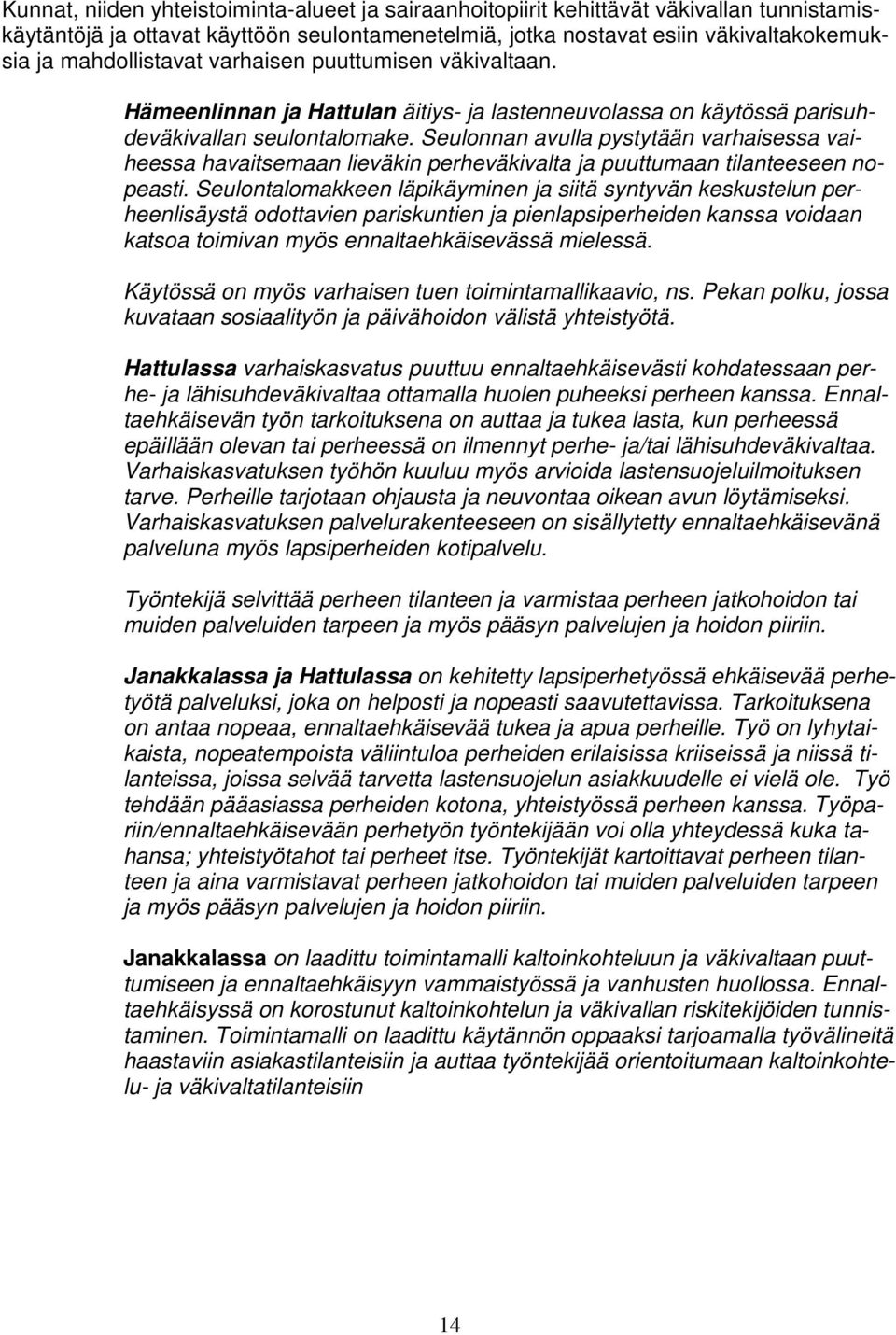Seulonnan avulla pystytään varhaisessa vaiheessa havaitsemaan lieväkin perheväkivalta ja puuttumaan tilanteeseen nopeasti.