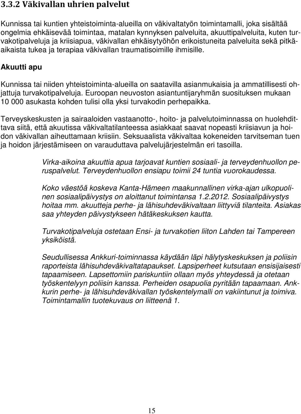 Akuutti apu Kunnissa tai niiden yhteistoiminta-alueilla on saatavilla asianmukaisia ja ammatillisesti ohjattuja turvakotipalveluja.