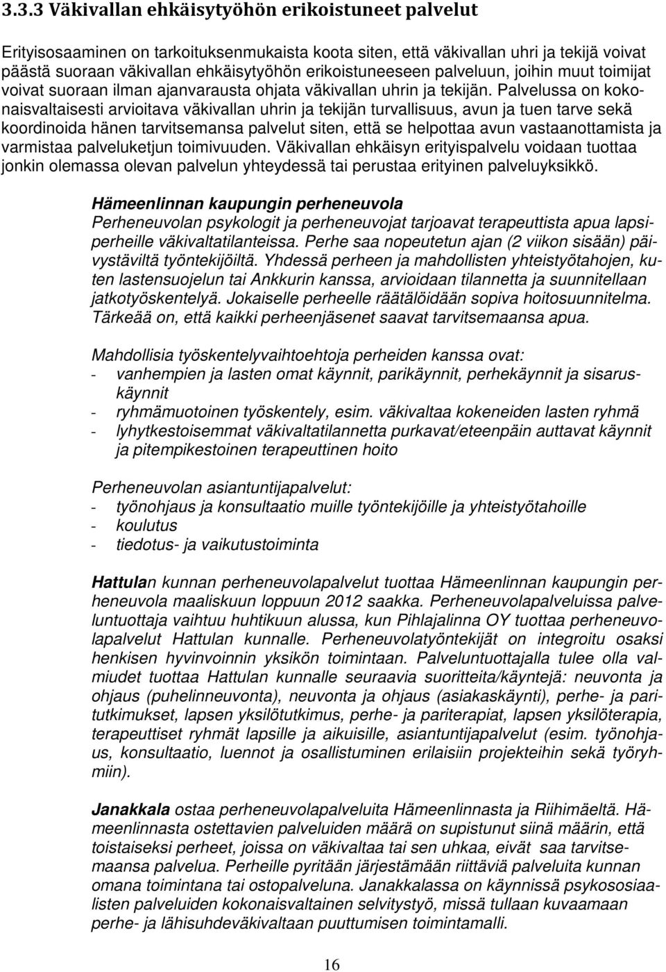 Palvelussa on kokonaisvaltaisesti arvioitava väkivallan uhrin ja tekijän turvallisuus, avun ja tuen tarve sekä koordinoida hänen tarvitsemansa palvelut siten, että se helpottaa avun vastaanottamista