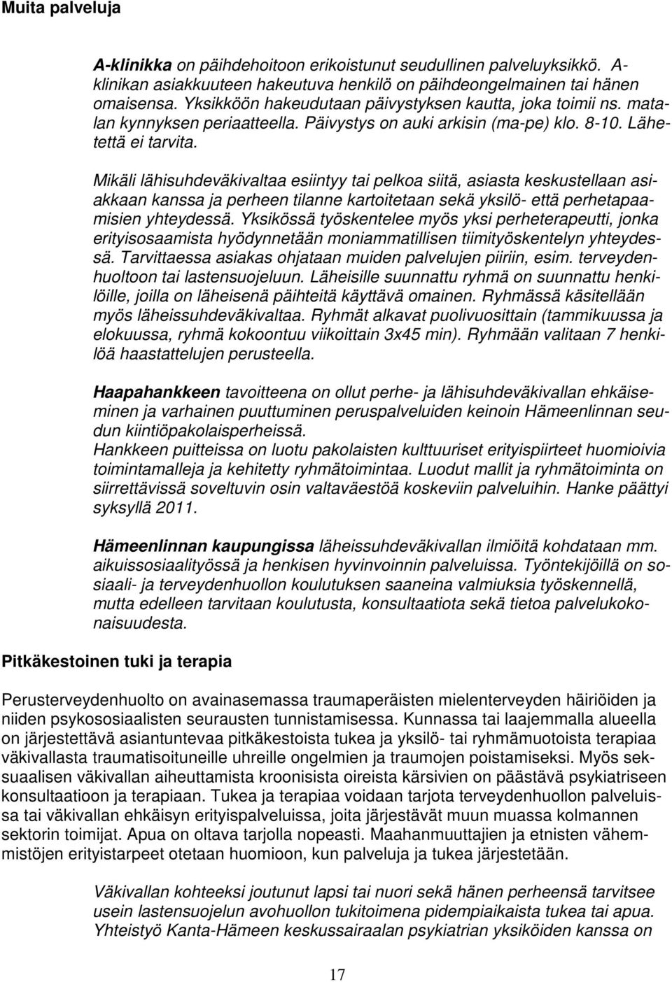Mikäli lähisuhdeväkivaltaa esiintyy tai pelkoa siitä, asiasta keskustellaan asiakkaan kanssa ja perheen tilanne kartoitetaan sekä yksilö- että perhetapaamisien yhteydessä.