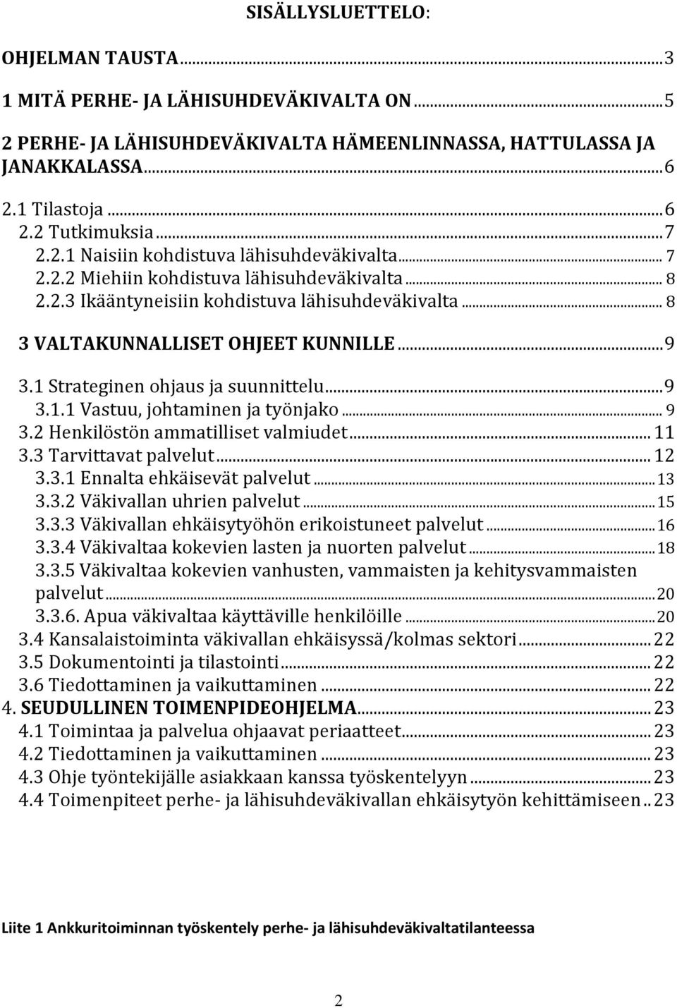 1 Strateginen ohjaus ja suunnittelu... 9 3.1.1 Vastuu, johtaminen ja työnjako... 9 3.2 Henkilöstön ammatilliset valmiudet... 11 3.3 Tarvittavat palvelut... 12 3.3.1 Ennalta ehkäisevät palvelut... 13 3.