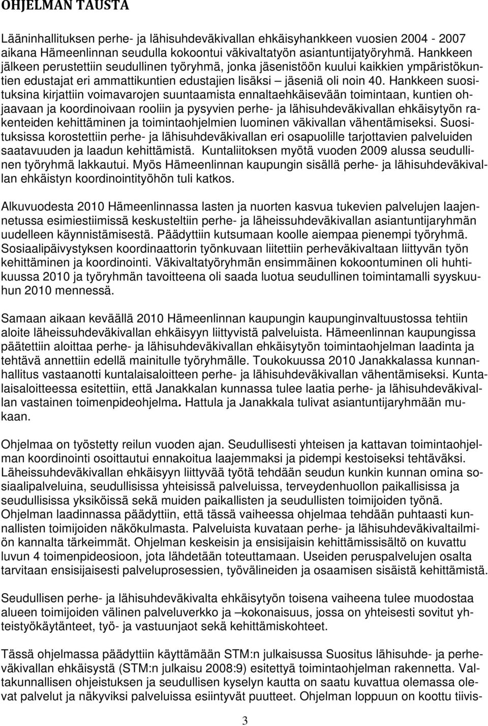 Hankkeen suosituksina kirjattiin voimavarojen suuntaamista ennaltaehkäisevään toimintaan, kuntien ohjaavaan ja koordinoivaan rooliin ja pysyvien perhe- ja lähisuhdeväkivallan ehkäisytyön rakenteiden