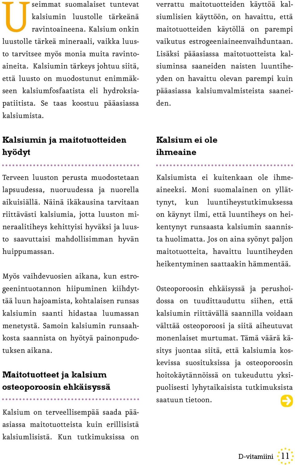 verrattu maitotuotteiden käyttöä kalsiumlisien käyttöön, on havaittu, että maitotuotteiden käytöllä on parempi vaikutus estrogeeniaineenvaihduntaan.