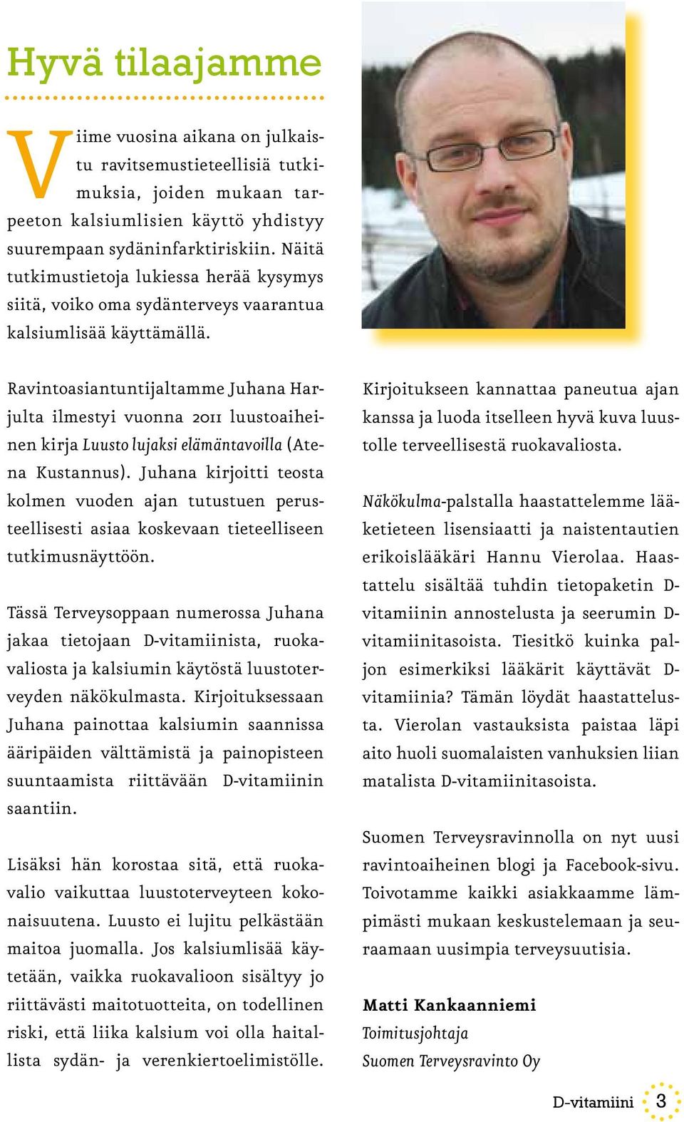 Ravintoasiantuntijaltamme Juhana Harjulta ilmestyi vuonna 2011 luustoaiheinen kirja Luusto lujaksi elämäntavoilla (Atena Kustannus).