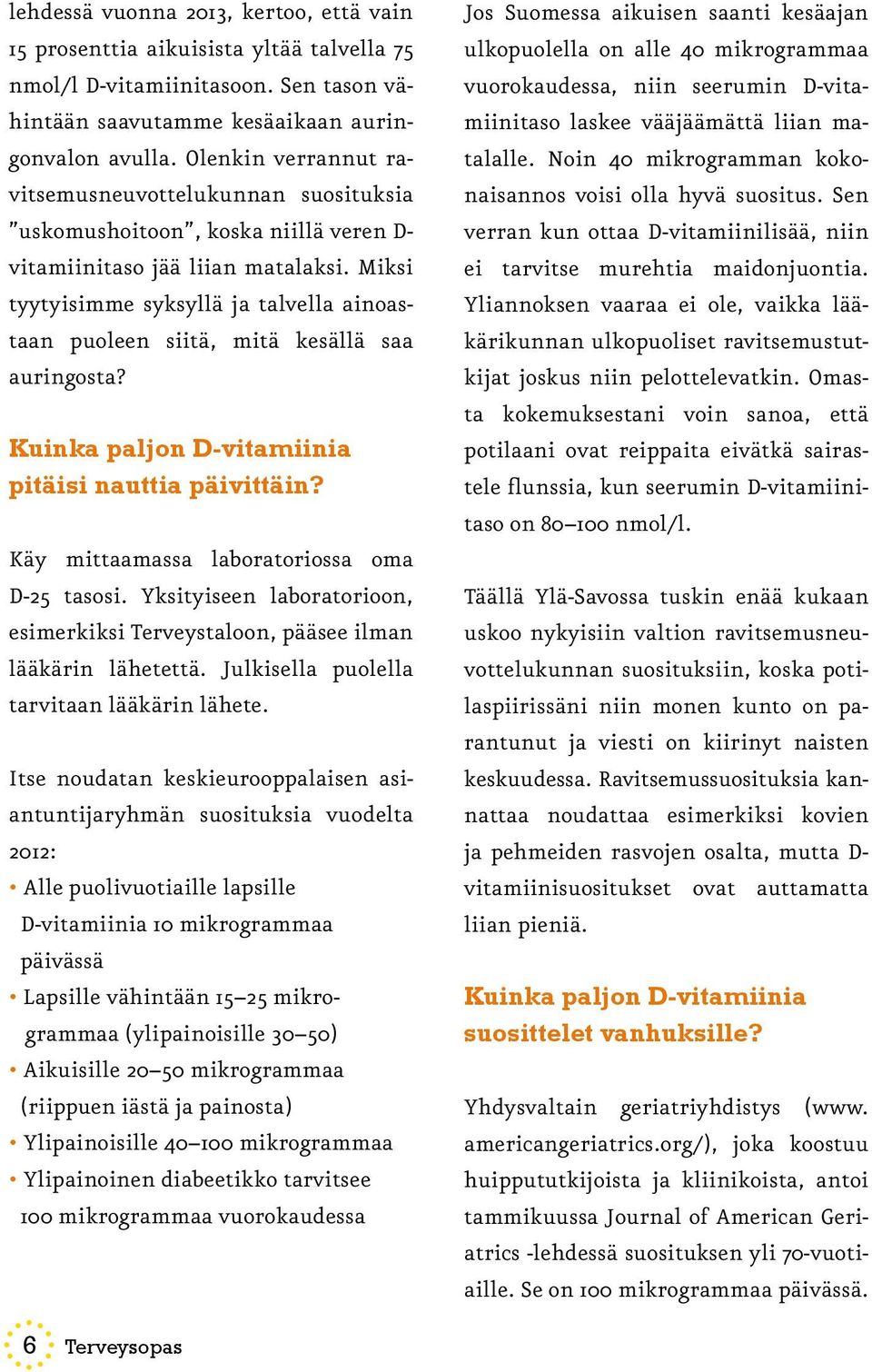 Miksi tyytyisimme syksyllä ja talvella ainoastaan puoleen siitä, mitä kesällä saa auringosta? Kuinka paljon D-vitamiinia pitäisi nauttia päivittäin? Käy mittaamassa laboratoriossa oma D-25 tasosi.